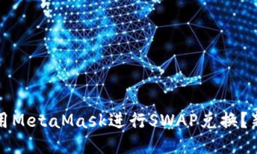 如何使用MetaMask进行SWAP兑换?新手指南