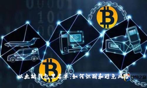 以太坊钱包黑名单:如何识别和避免风险