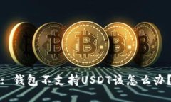 : 钱包不支持USDT该怎么办