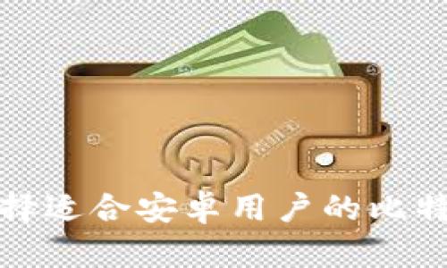 如何选择适合安卓用户的比特币钱包