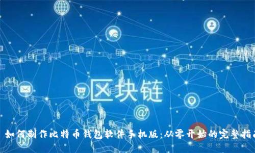 : 如何制作比特币钱包软件手机版：从零开始的完整指南