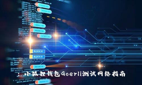 : 小狐狸钱包Goerli测试网络指南