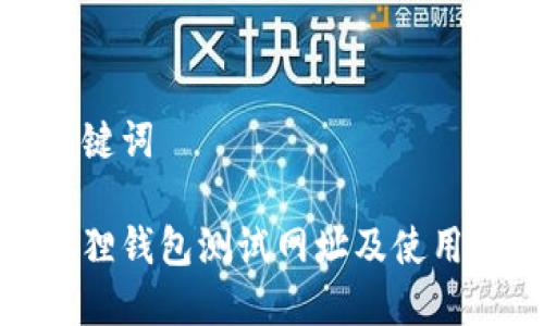 和关键词

小狐狸钱包测试网址及使用指南