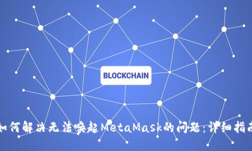 如何解决无法唤起MetaMask的问题：详细指南