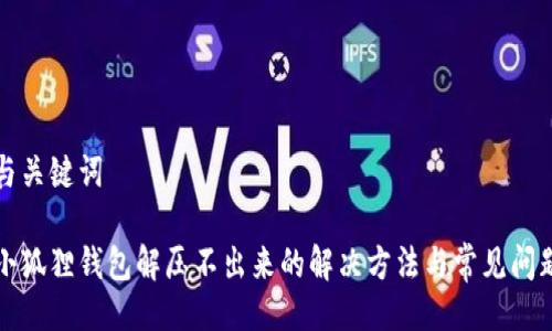 与关键词

小狐狸钱包解压不出来的解决方法与常见问题