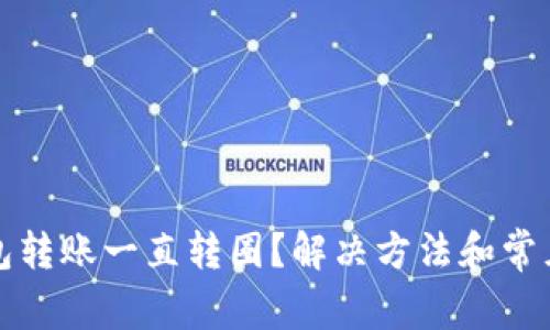 小狐狸钱包转账一直转圈？解决方法和常见问题解析