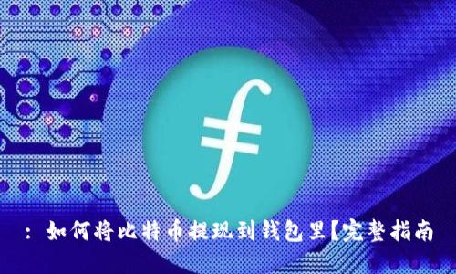 : 如何将比特币提现到钱包里?完整指南
