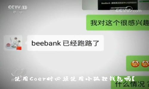 使用Coer时必须使用小狐狸钱包吗？