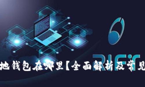 比特币基地钱包在哪里?全面解析及常见问题解答
