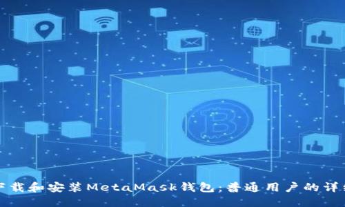 如何下载和安装MetaMask钱包：普通用户的详细指南