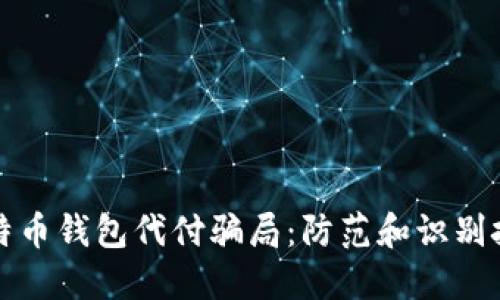 比特币钱包代付骗局:防范和识别技巧