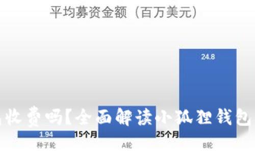 和关键词
小狐狸钱包收费吗?全面解读小狐狸钱包的费用结构