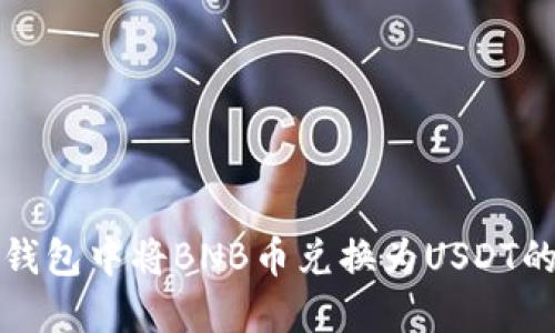 和关键词

如何在TP钱包中将BNB币兑换为USDT的详细指南