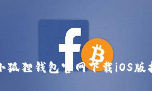 : 小狐狸钱包官网下载iOS版指南
