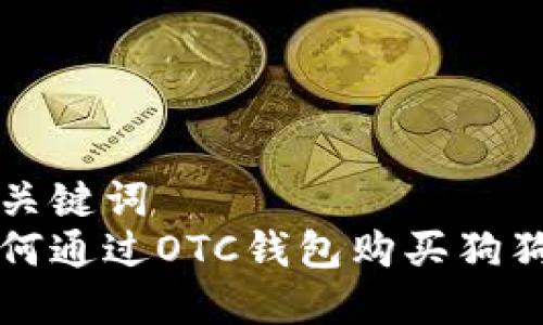 和关键词
如何通过OTC钱包购买狗狗币