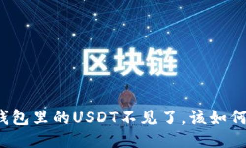 火币钱包里的USDT不见了,该如何处理?