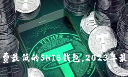 选择手续费最低的SHIB钱包，2023年最优选指南