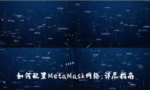 如何配置MetaMask网络：详尽指南