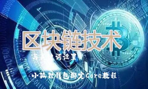 与关键词设置
小狐狸钱包绑定Core教程