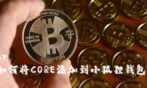 br
如何将CORE添加到小狐狸钱包?