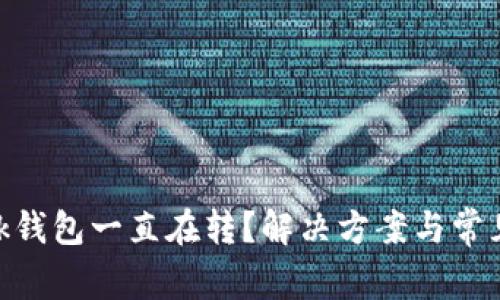 MetaMask钱包一直在转?解决方案与常见问题解析