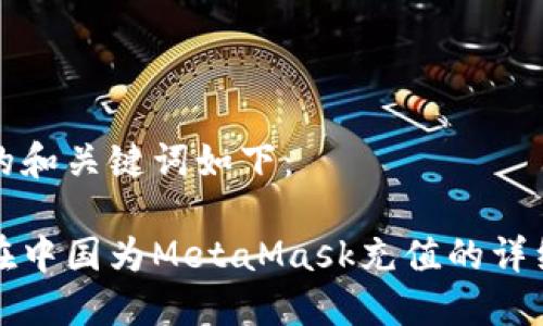 可能的和关键词如下:
如何在中国为MetaMask充值的详细指南