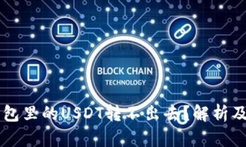 为什么钱包里的USDT转不出去？解析及解决方法