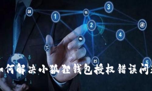 如何解决小狐狸钱包授权错误问题