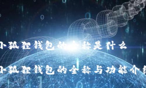 小狐狸钱包的全称是什么
小狐狸钱包的全称与功能介绍