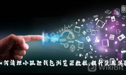 如何清理小狐狸钱包浏览器数据，提升使用体验