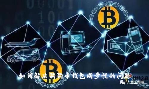 如何解决狗狗币钱包同步慢的问题