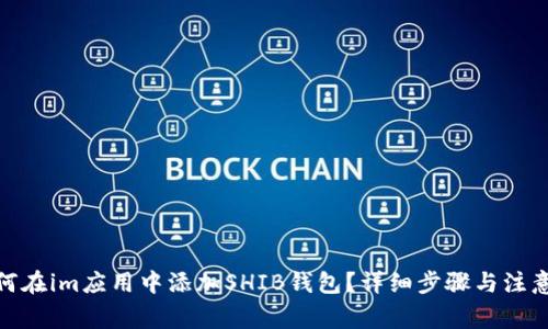 : 如何在im应用中添加SHIB钱包?详细步骤与注意事项