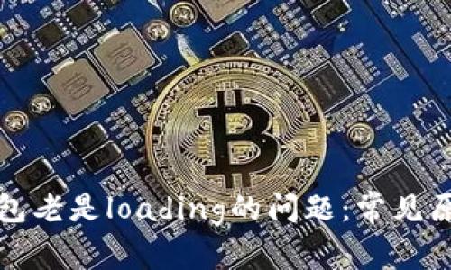 解决小狐狸钱包老是loading的问题:常见原因及解决方案