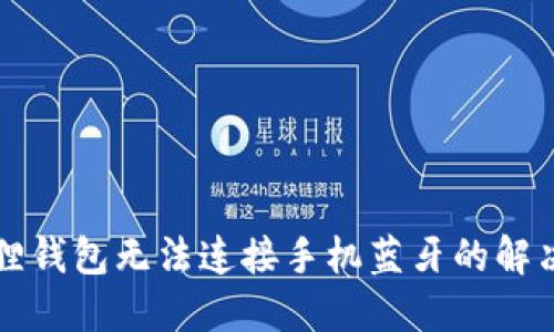 小狐狸钱包无法连接手机蓝牙的解决方法