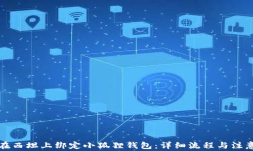 如何在西坦上绑定小狐狸钱包:详细流程与注意事项