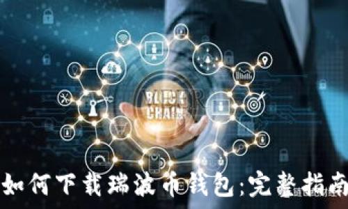 如何下载瑞波币钱包:完整指南