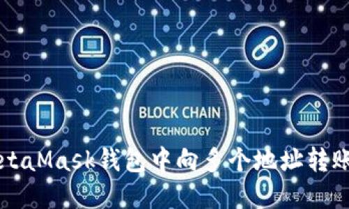 如何在MetaMask钱包中向多个地址转账加密货币