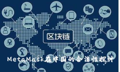MetaMask在中国的合法性探讨