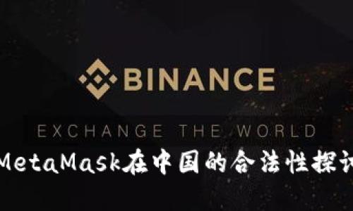 MetaMask在中国的合法性探讨