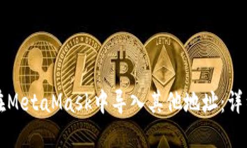 如何在MetaMask中导入其他地址:详细指南