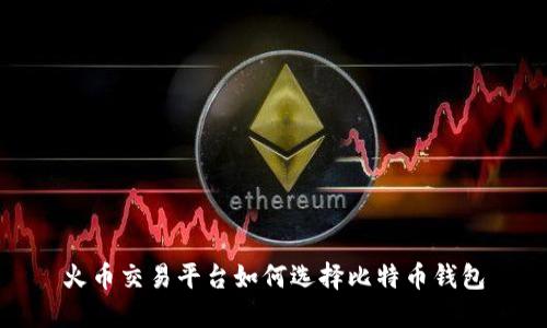 火币交易平台如何选择比特币钱包
