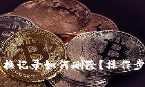 以太坊钱包兑换记录如何删除?操作步骤与注意事项