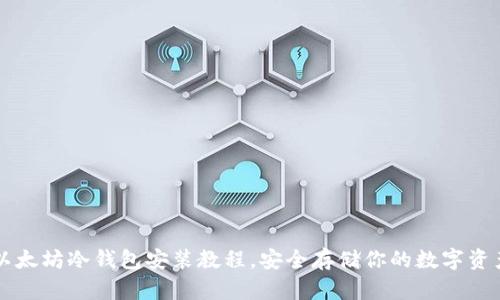 以太坊冷钱包安装教程,安全存储你的数字资产