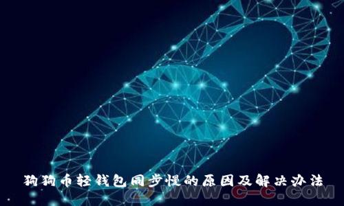 狗狗币轻钱包同步慢的原因及解决办法