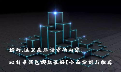 好的,这里是您请求的内容:
比特币钱包哪款最好?全面分析与推荐