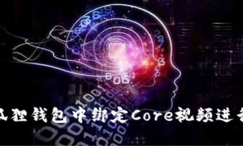 如何在小狐狸钱包中绑定Core视频进行安全转账