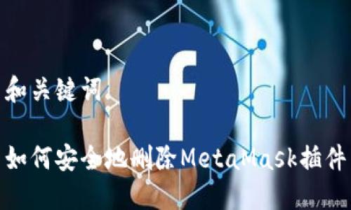 和关键词
如何安全地删除MetaMask插件