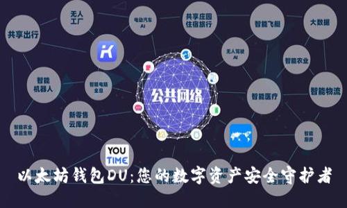 以太坊钱包DU:您的数字资产安全守护者