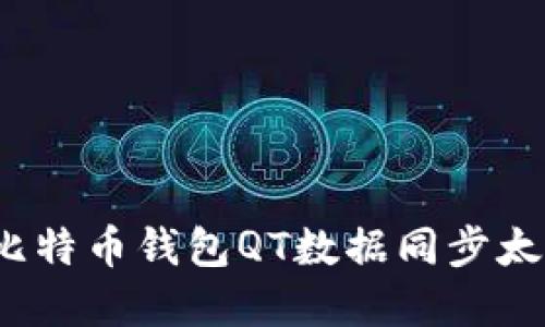 如何解决比特币钱包QT数据同步太慢的问题?