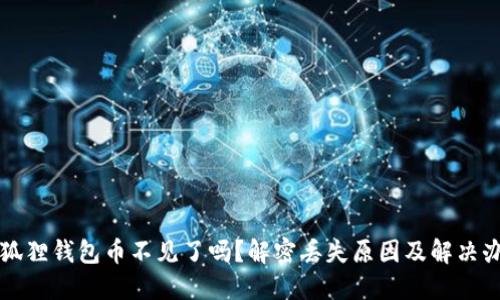 小狐狸钱包币不见了吗?解密丢失原因及解决办法